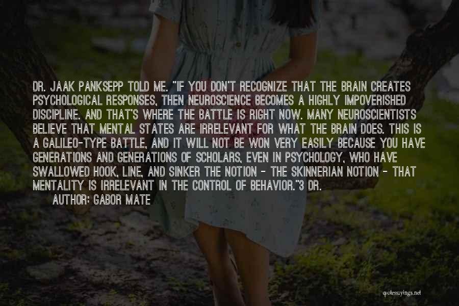 Gabor Mate Quotes: Dr. Jaak Panksepp Told Me. If You Don't Recognize That The Brain Creates Psychological Responses, Then Neuroscience Becomes A Highly