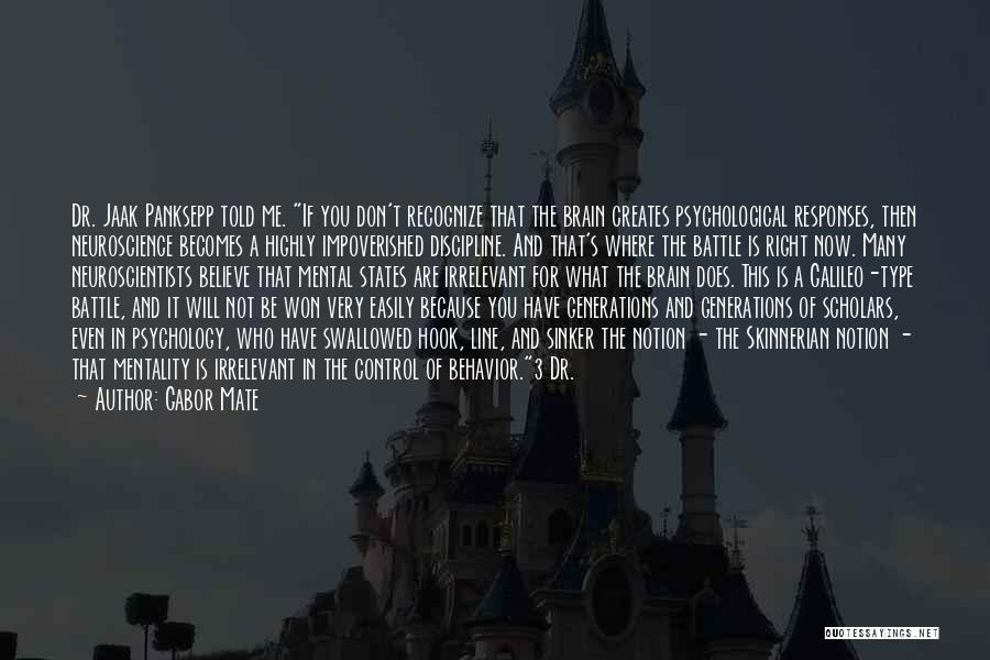 Gabor Mate Quotes: Dr. Jaak Panksepp Told Me. If You Don't Recognize That The Brain Creates Psychological Responses, Then Neuroscience Becomes A Highly