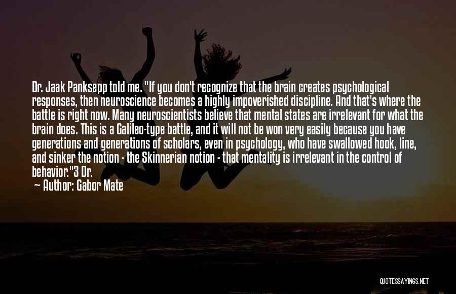 Gabor Mate Quotes: Dr. Jaak Panksepp Told Me. If You Don't Recognize That The Brain Creates Psychological Responses, Then Neuroscience Becomes A Highly