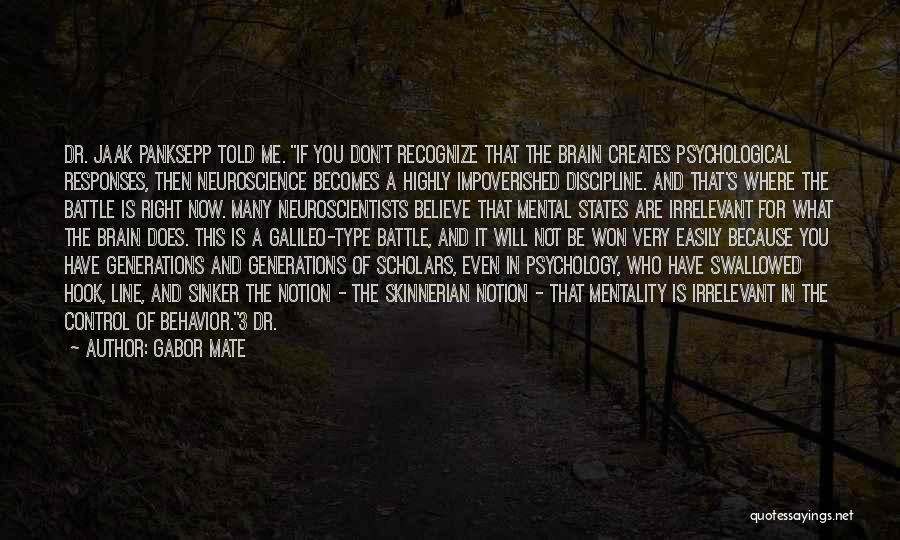 Gabor Mate Quotes: Dr. Jaak Panksepp Told Me. If You Don't Recognize That The Brain Creates Psychological Responses, Then Neuroscience Becomes A Highly