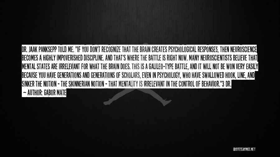 Gabor Mate Quotes: Dr. Jaak Panksepp Told Me. If You Don't Recognize That The Brain Creates Psychological Responses, Then Neuroscience Becomes A Highly