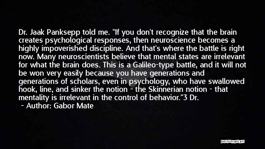 Gabor Mate Quotes: Dr. Jaak Panksepp Told Me. If You Don't Recognize That The Brain Creates Psychological Responses, Then Neuroscience Becomes A Highly