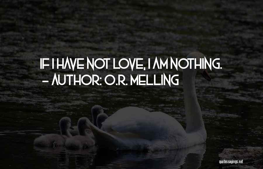 O.R. Melling Quotes: If I Have Not Love, I Am Nothing.