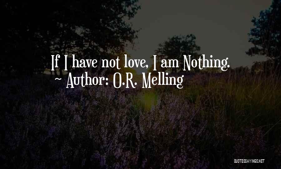 O.R. Melling Quotes: If I Have Not Love, I Am Nothing.