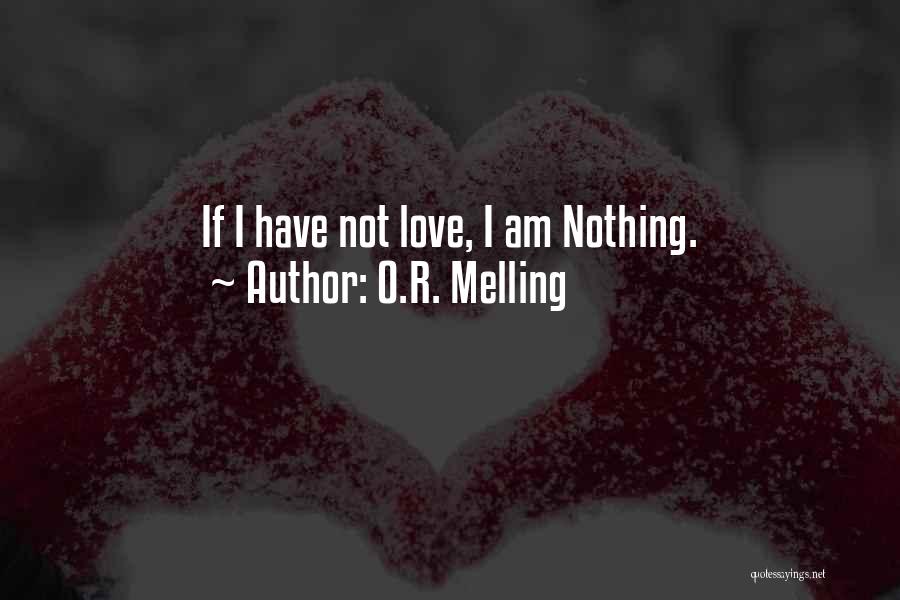 O.R. Melling Quotes: If I Have Not Love, I Am Nothing.