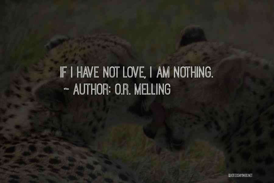 O.R. Melling Quotes: If I Have Not Love, I Am Nothing.