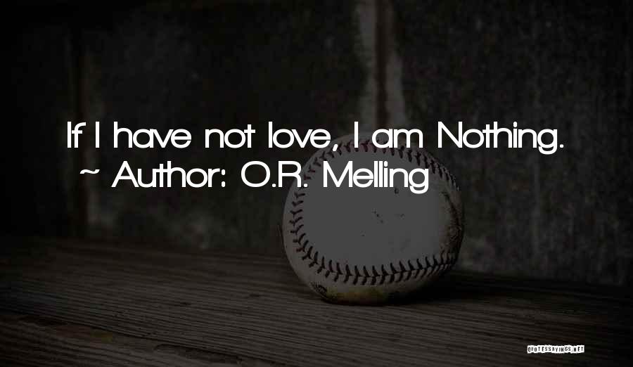 O.R. Melling Quotes: If I Have Not Love, I Am Nothing.