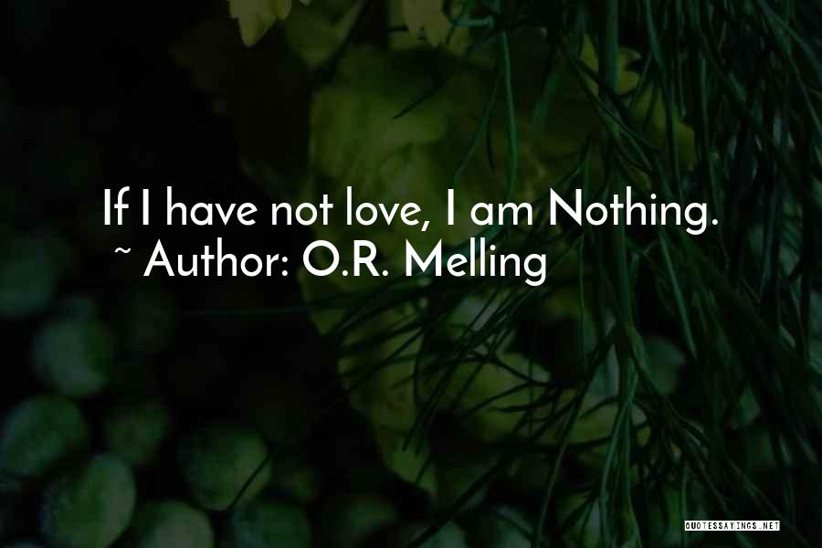 O.R. Melling Quotes: If I Have Not Love, I Am Nothing.