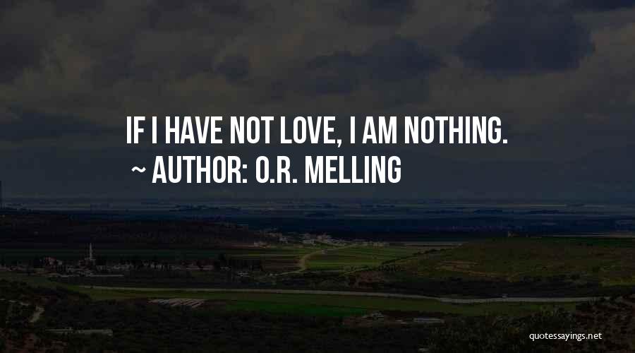 O.R. Melling Quotes: If I Have Not Love, I Am Nothing.