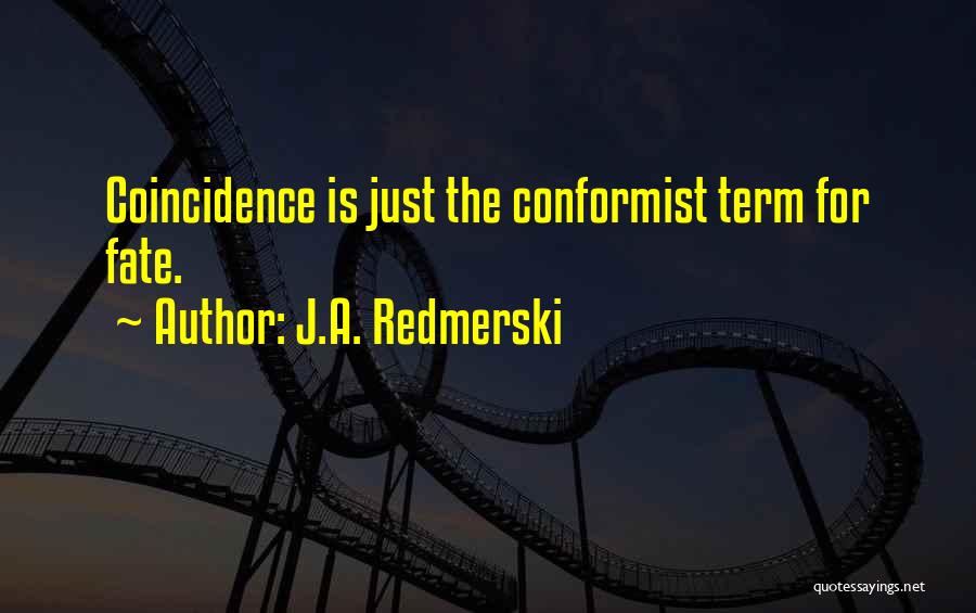 J.A. Redmerski Quotes: Coincidence Is Just The Conformist Term For Fate.