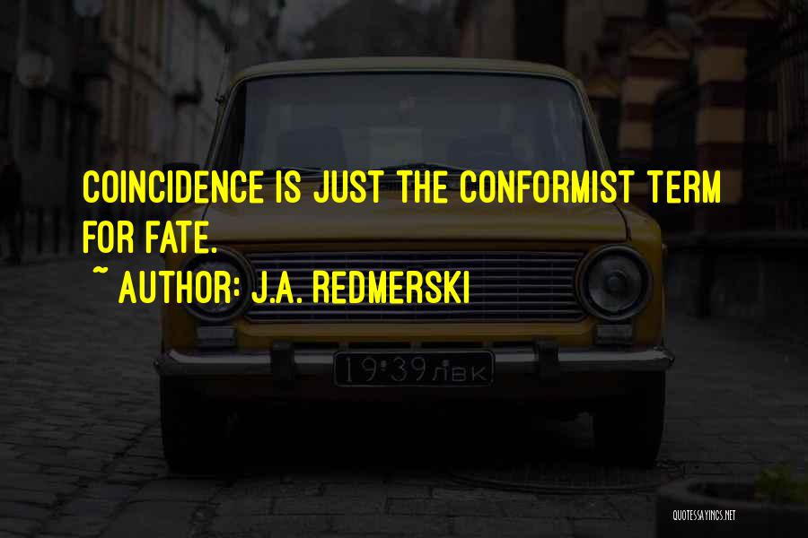 J.A. Redmerski Quotes: Coincidence Is Just The Conformist Term For Fate.