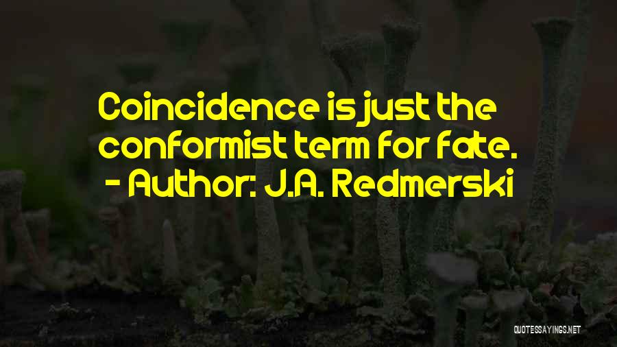J.A. Redmerski Quotes: Coincidence Is Just The Conformist Term For Fate.