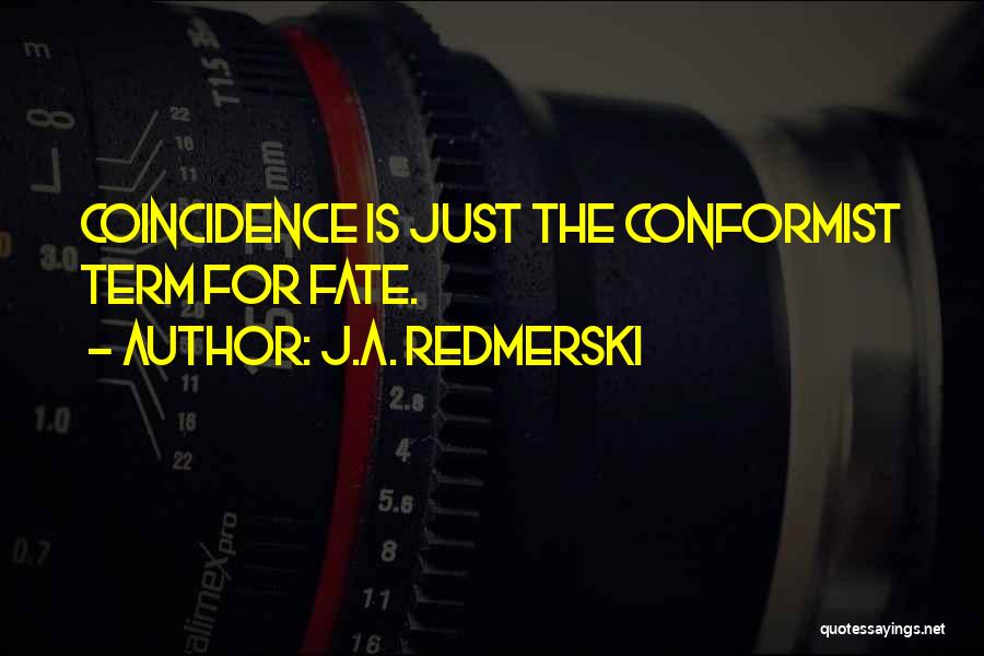 J.A. Redmerski Quotes: Coincidence Is Just The Conformist Term For Fate.