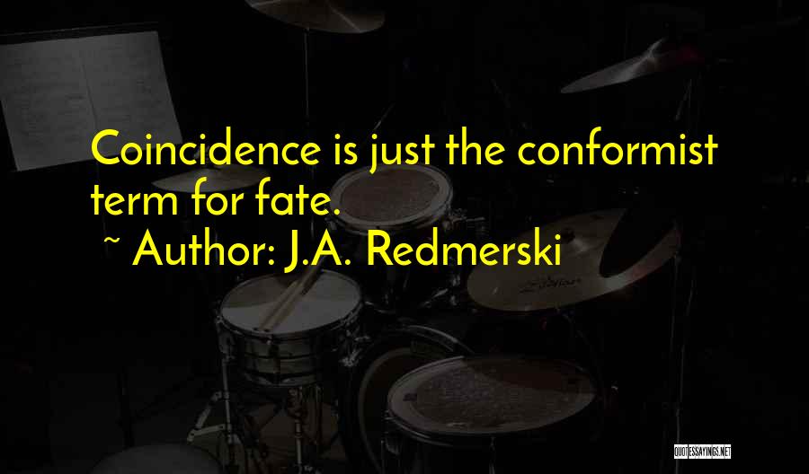 J.A. Redmerski Quotes: Coincidence Is Just The Conformist Term For Fate.