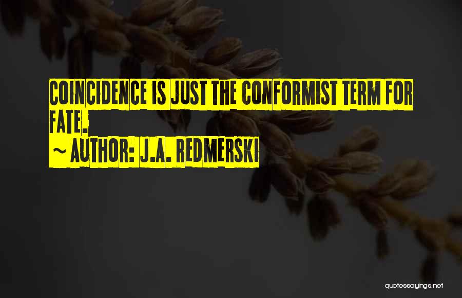 J.A. Redmerski Quotes: Coincidence Is Just The Conformist Term For Fate.