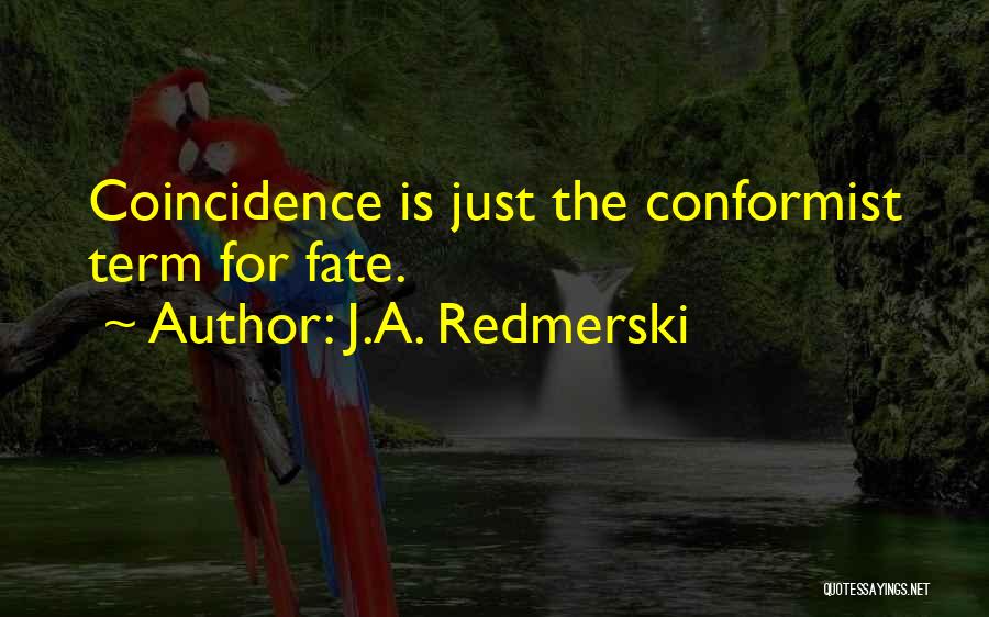 J.A. Redmerski Quotes: Coincidence Is Just The Conformist Term For Fate.