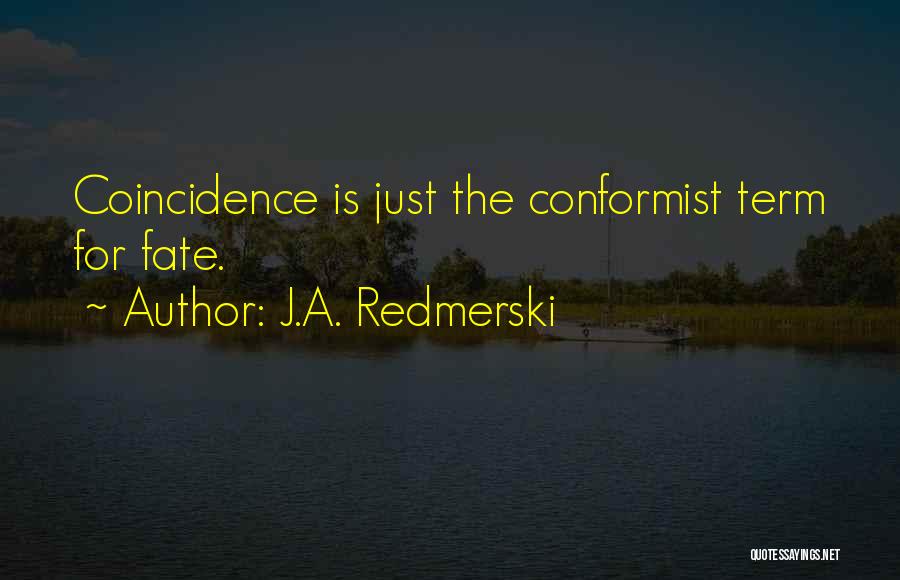J.A. Redmerski Quotes: Coincidence Is Just The Conformist Term For Fate.