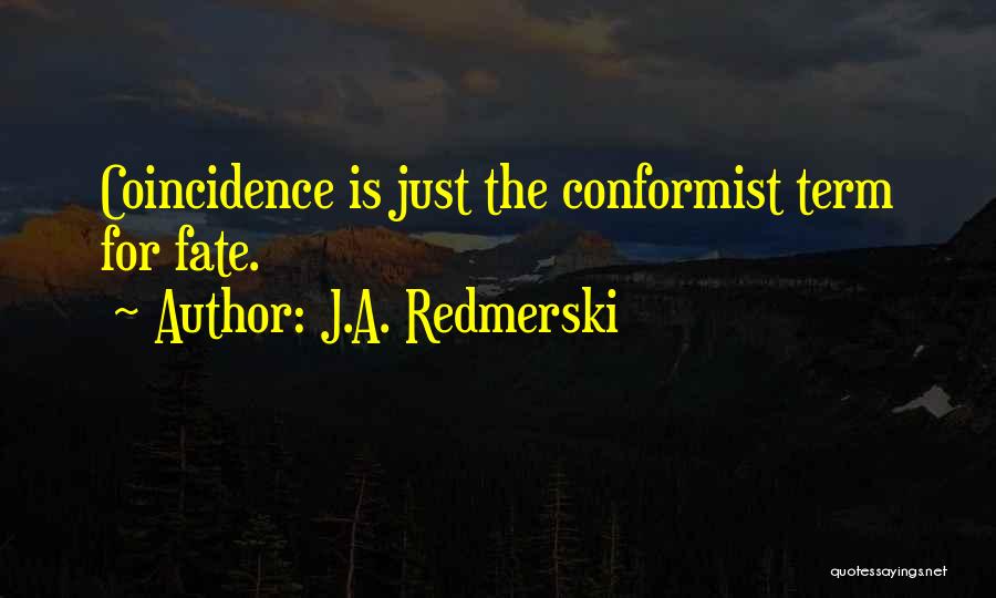 J.A. Redmerski Quotes: Coincidence Is Just The Conformist Term For Fate.