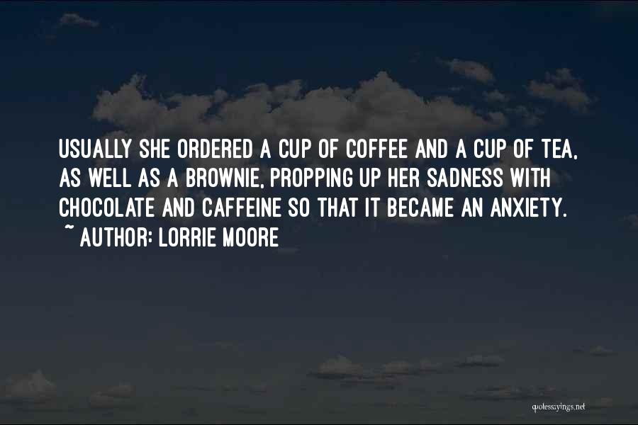 Lorrie Moore Quotes: Usually She Ordered A Cup Of Coffee And A Cup Of Tea, As Well As A Brownie, Propping Up Her