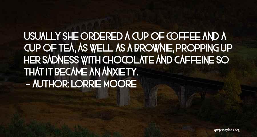 Lorrie Moore Quotes: Usually She Ordered A Cup Of Coffee And A Cup Of Tea, As Well As A Brownie, Propping Up Her