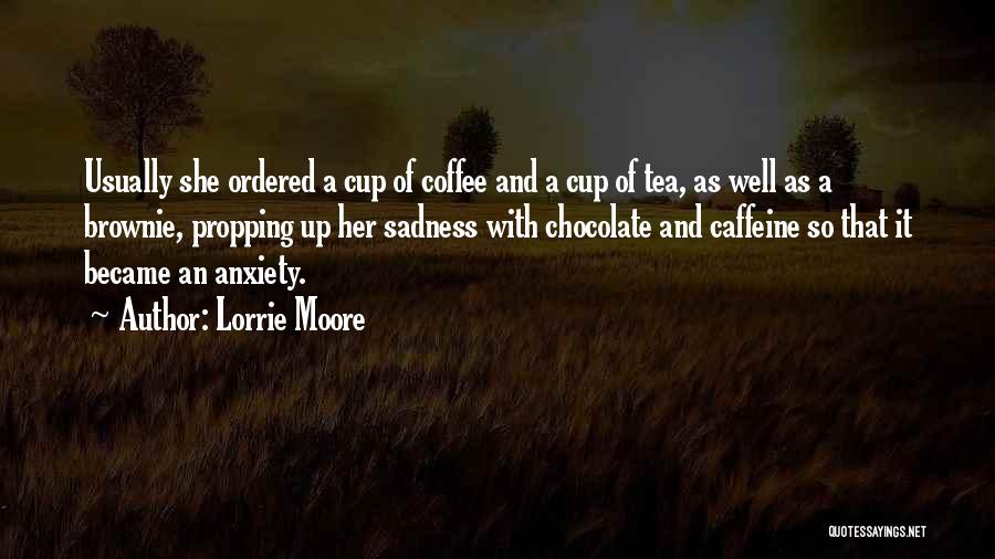 Lorrie Moore Quotes: Usually She Ordered A Cup Of Coffee And A Cup Of Tea, As Well As A Brownie, Propping Up Her