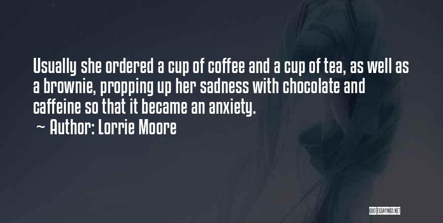 Lorrie Moore Quotes: Usually She Ordered A Cup Of Coffee And A Cup Of Tea, As Well As A Brownie, Propping Up Her