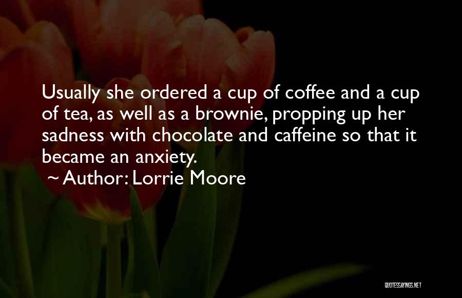 Lorrie Moore Quotes: Usually She Ordered A Cup Of Coffee And A Cup Of Tea, As Well As A Brownie, Propping Up Her