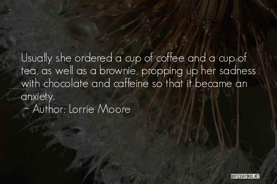 Lorrie Moore Quotes: Usually She Ordered A Cup Of Coffee And A Cup Of Tea, As Well As A Brownie, Propping Up Her