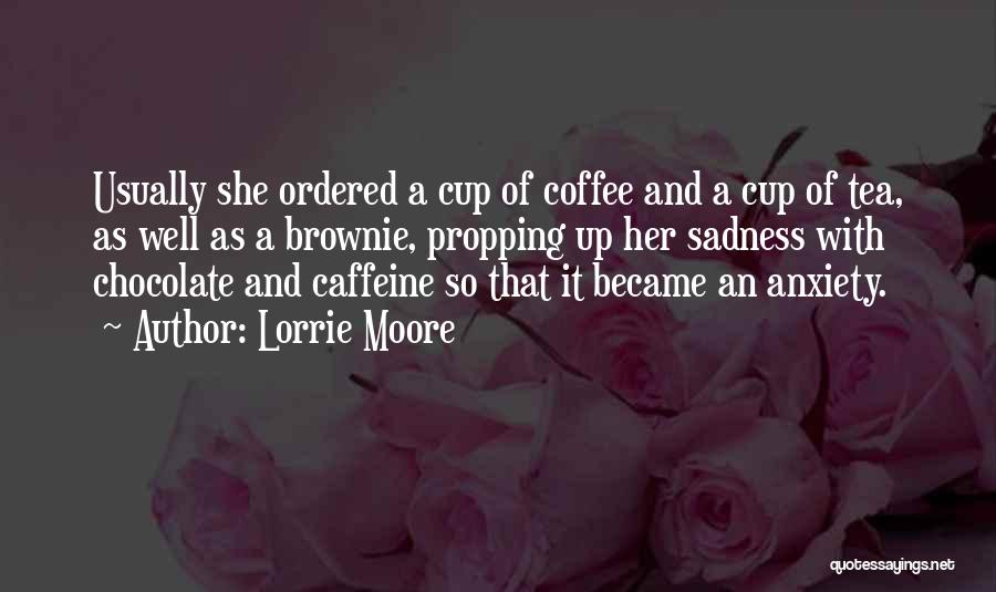 Lorrie Moore Quotes: Usually She Ordered A Cup Of Coffee And A Cup Of Tea, As Well As A Brownie, Propping Up Her