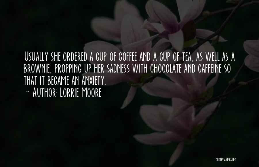 Lorrie Moore Quotes: Usually She Ordered A Cup Of Coffee And A Cup Of Tea, As Well As A Brownie, Propping Up Her