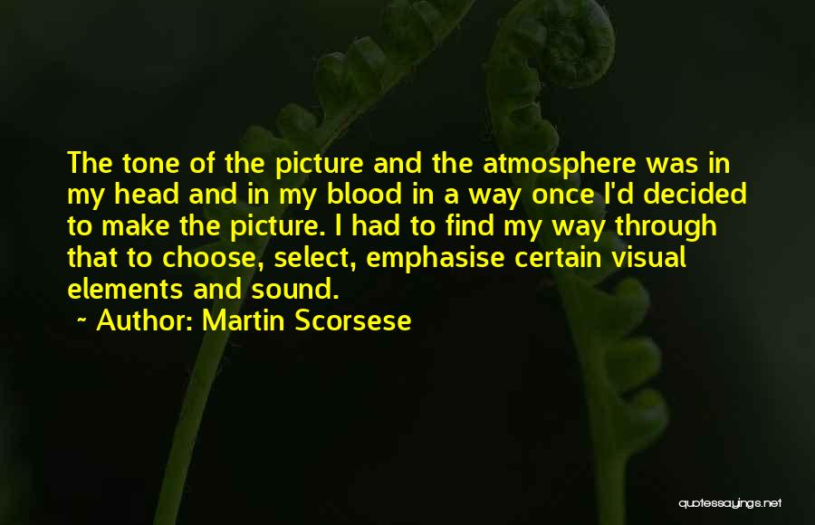 Martin Scorsese Quotes: The Tone Of The Picture And The Atmosphere Was In My Head And In My Blood In A Way Once