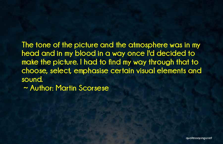 Martin Scorsese Quotes: The Tone Of The Picture And The Atmosphere Was In My Head And In My Blood In A Way Once