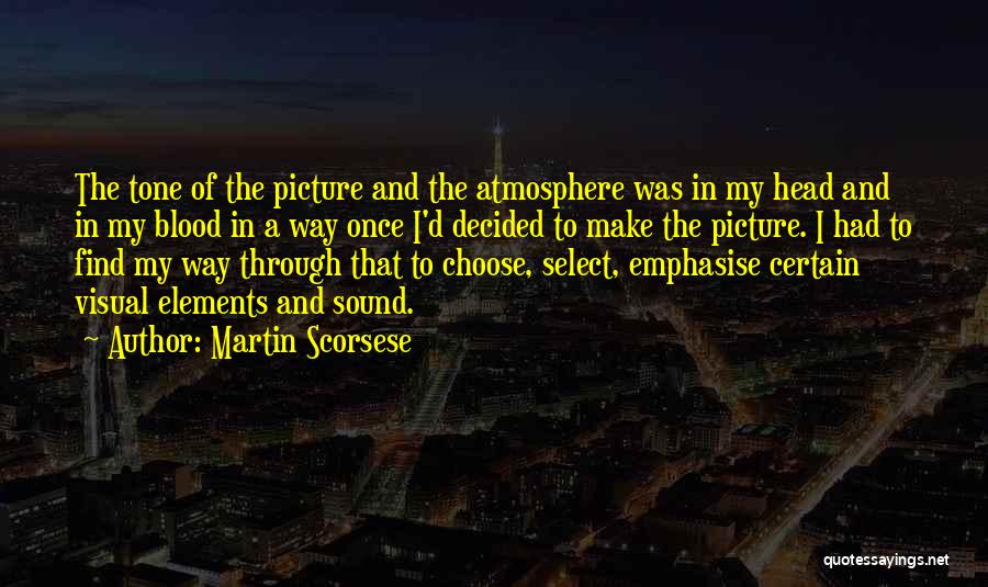 Martin Scorsese Quotes: The Tone Of The Picture And The Atmosphere Was In My Head And In My Blood In A Way Once