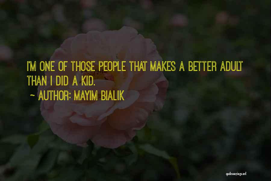 Mayim Bialik Quotes: I'm One Of Those People That Makes A Better Adult Than I Did A Kid.