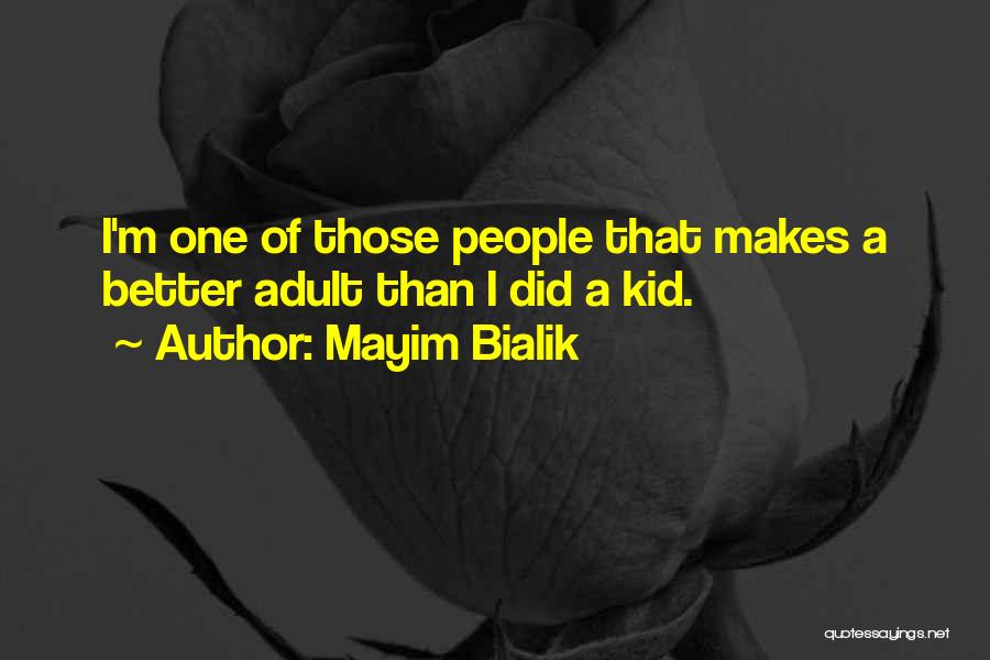 Mayim Bialik Quotes: I'm One Of Those People That Makes A Better Adult Than I Did A Kid.