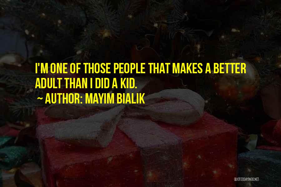 Mayim Bialik Quotes: I'm One Of Those People That Makes A Better Adult Than I Did A Kid.