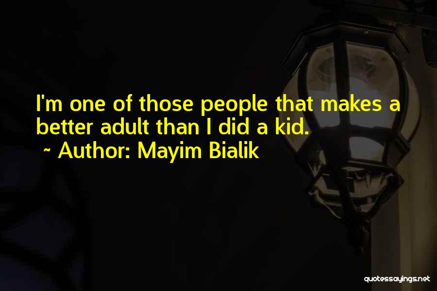 Mayim Bialik Quotes: I'm One Of Those People That Makes A Better Adult Than I Did A Kid.