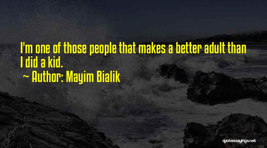 Mayim Bialik Quotes: I'm One Of Those People That Makes A Better Adult Than I Did A Kid.