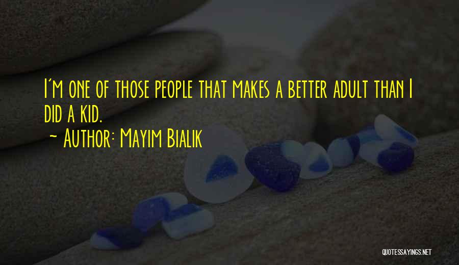 Mayim Bialik Quotes: I'm One Of Those People That Makes A Better Adult Than I Did A Kid.