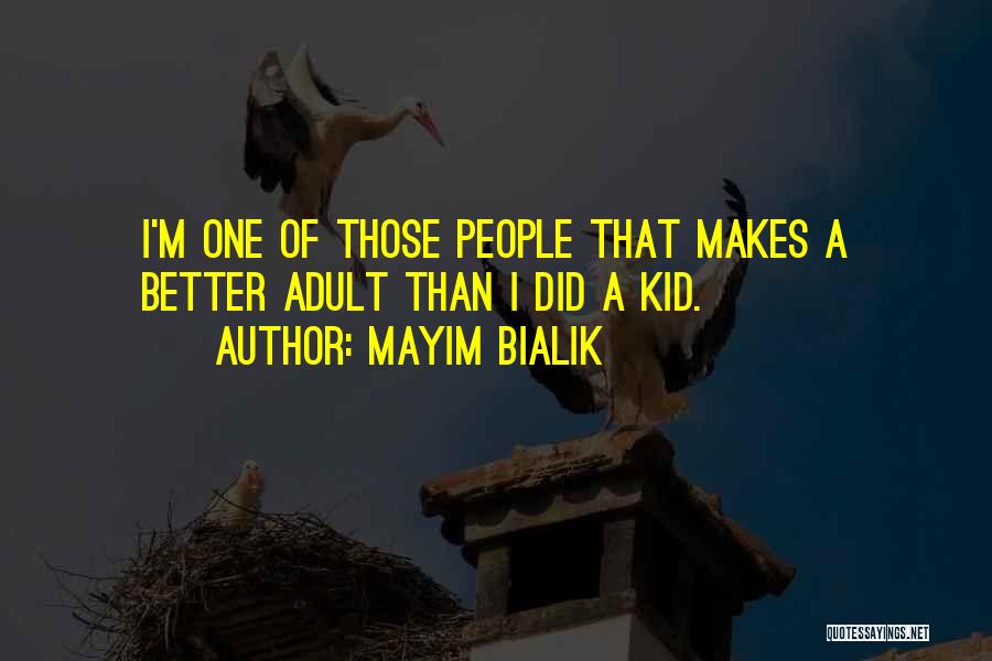 Mayim Bialik Quotes: I'm One Of Those People That Makes A Better Adult Than I Did A Kid.