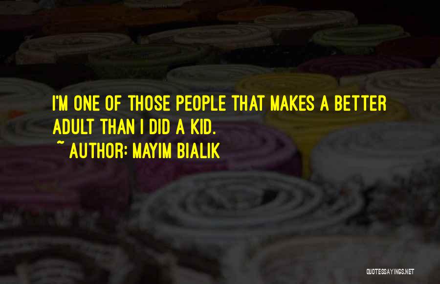 Mayim Bialik Quotes: I'm One Of Those People That Makes A Better Adult Than I Did A Kid.