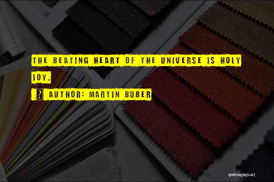 Martin Buber Quotes: The Beating Heart Of The Universe Is Holy Joy.