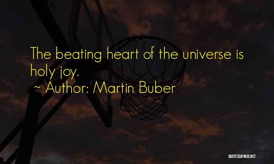 Martin Buber Quotes: The Beating Heart Of The Universe Is Holy Joy.