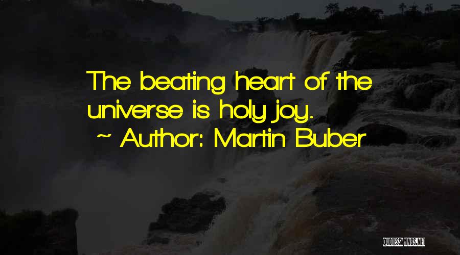 Martin Buber Quotes: The Beating Heart Of The Universe Is Holy Joy.