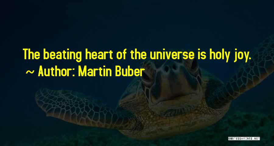 Martin Buber Quotes: The Beating Heart Of The Universe Is Holy Joy.