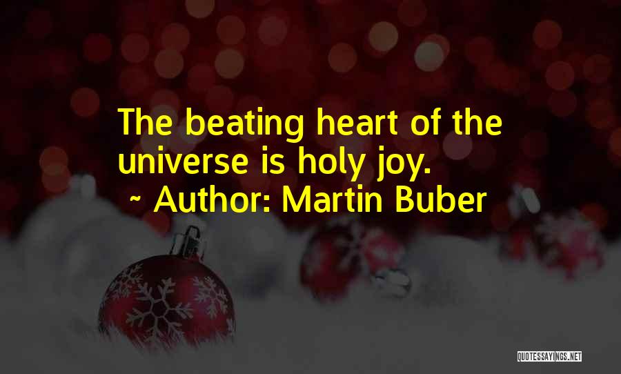 Martin Buber Quotes: The Beating Heart Of The Universe Is Holy Joy.