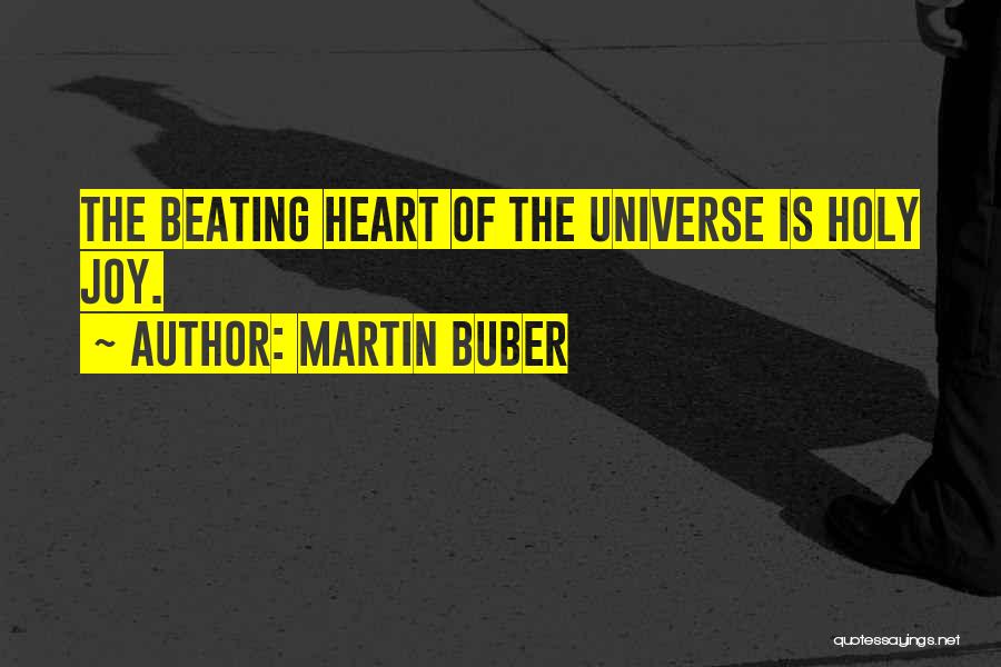 Martin Buber Quotes: The Beating Heart Of The Universe Is Holy Joy.