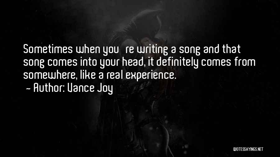 Vance Joy Quotes: Sometimes When You're Writing A Song And That Song Comes Into Your Head, It Definitely Comes From Somewhere, Like A