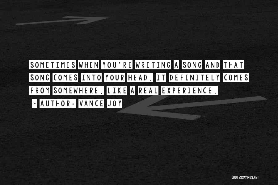Vance Joy Quotes: Sometimes When You're Writing A Song And That Song Comes Into Your Head, It Definitely Comes From Somewhere, Like A