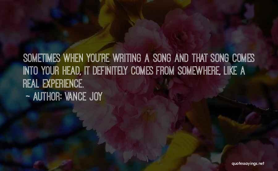 Vance Joy Quotes: Sometimes When You're Writing A Song And That Song Comes Into Your Head, It Definitely Comes From Somewhere, Like A